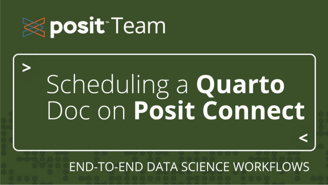 Posit Team: Scheduling a Quarto Doc on Posit Connect. End-to-end data science workflows.