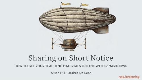 Text: Sharing on Short Notice, How to get your teaching materials online with R Markdown, Alison Hill, Desiree De Leon. Old timey blimp drawing on off white background