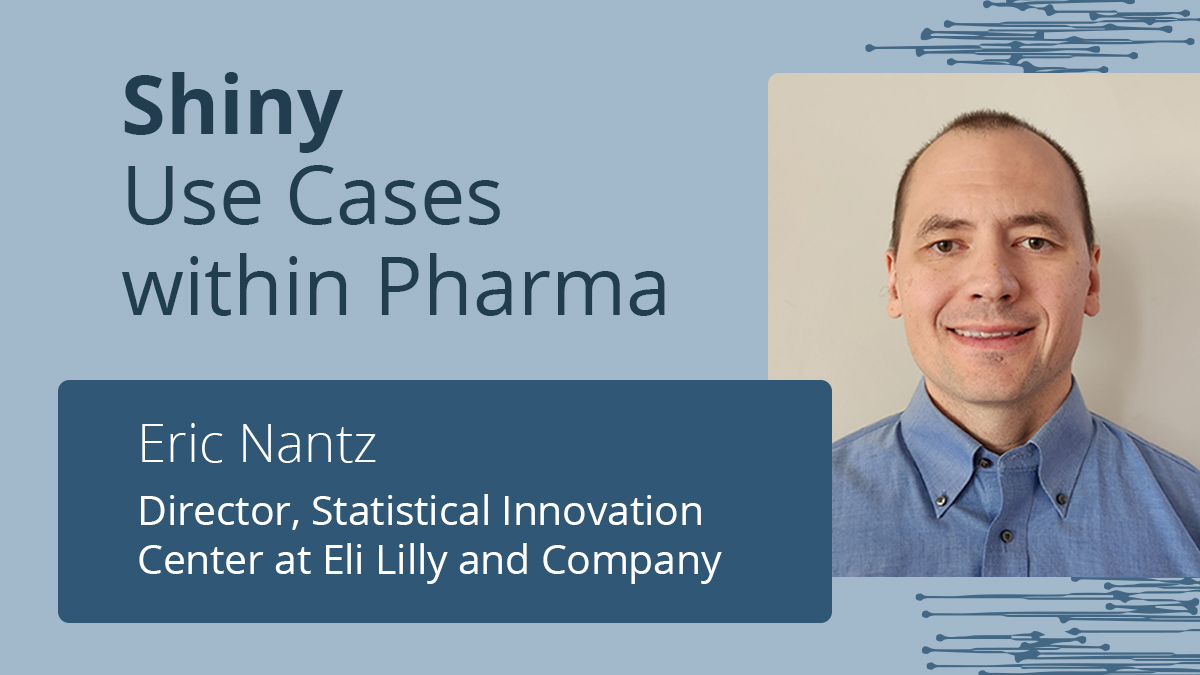 Text: Shiny Use Cases within Pharma; Eric Nantz, Director Statistical Innovation Center at Ely Lilly and Company. A headshot of Eric is on the right.
