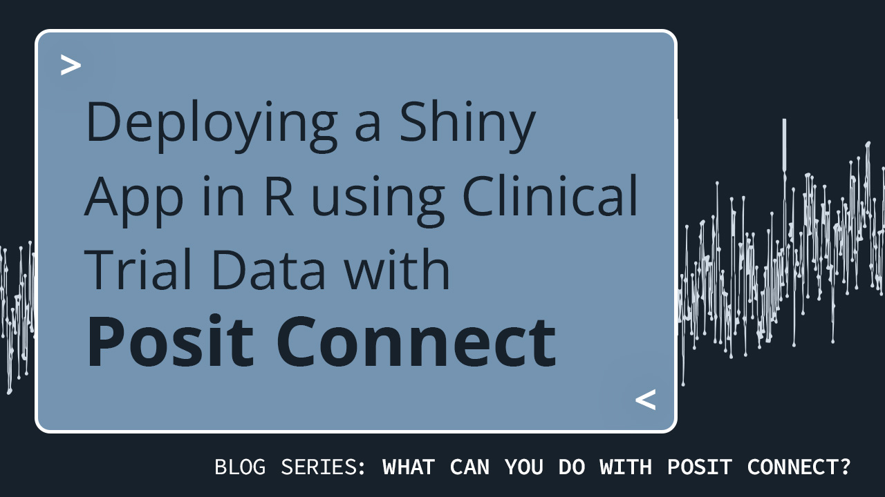 Text: Deploying a Shiny app in R using clinical trial data with Posit Connect